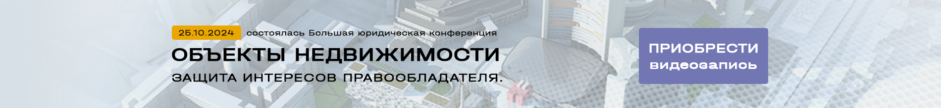 Юридическая конференция «Недвижимость: защита интересов правообладателя. Правоприменительная практика»